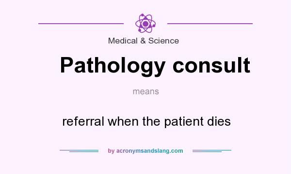 What does Pathology consult mean? It stands for referral when the patient dies