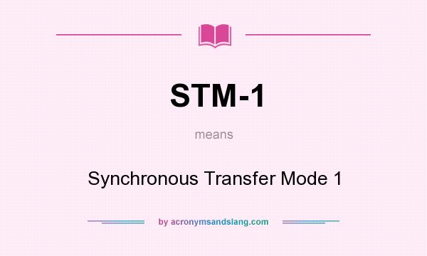 What does STM-1 mean? It stands for Synchronous Transfer Mode 1