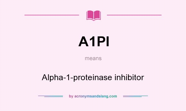 What does A1PI mean? It stands for Alpha-1-proteinase inhibitor