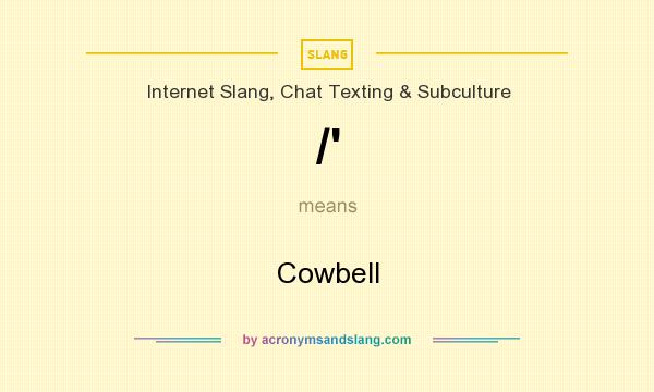 What does /` mean? It stands for Cowbell