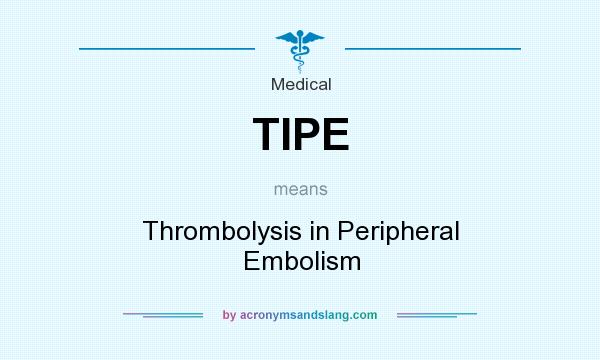 What does TIPE mean? It stands for Thrombolysis in Peripheral Embolism