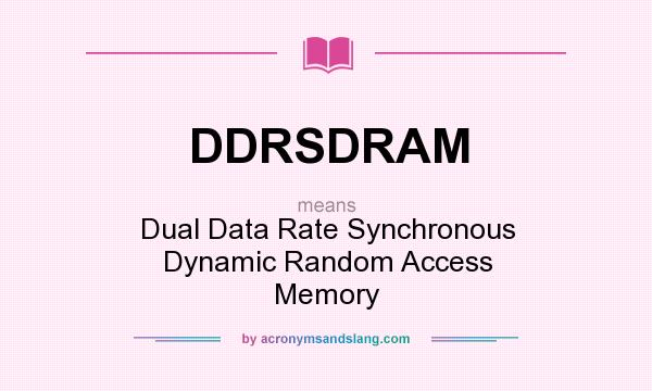 What does DDRSDRAM mean? It stands for Dual Data Rate Synchronous Dynamic Random Access Memory