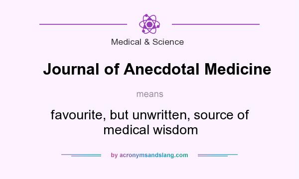 What does Journal of Anecdotal Medicine mean? It stands for favourite, but unwritten, source of medical wisdom