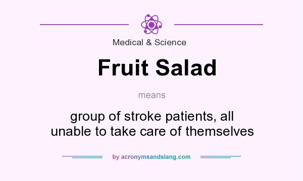 What does Fruit Salad mean? It stands for group of stroke patients, all unable to take care of themselves