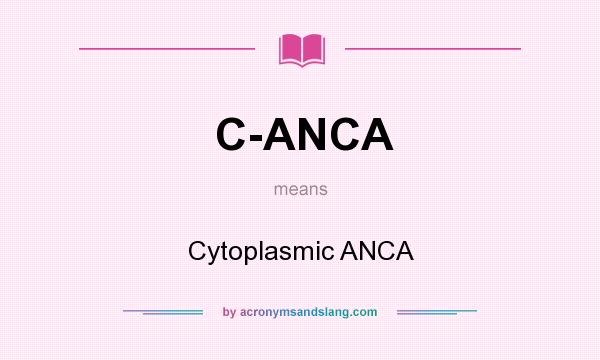 What does C-ANCA mean? It stands for Cytoplasmic ANCA