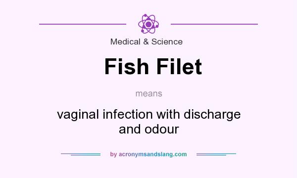 What does Fish Filet mean? It stands for vaginal infection with discharge and odour
