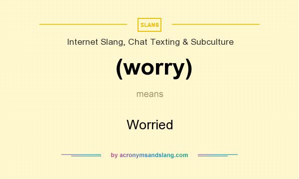 What does (worry) mean? It stands for Worried