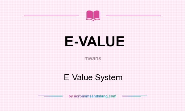 What does E-VALUE mean? It stands for E-Value System