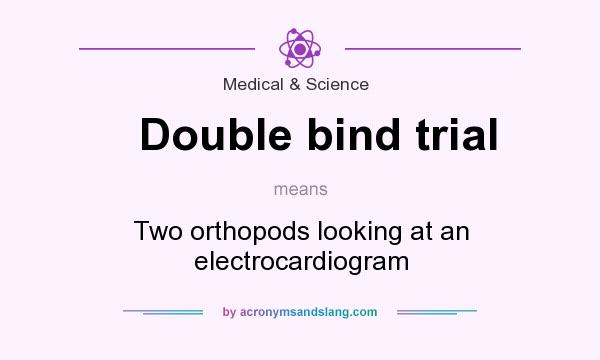What does Double bind trial mean? It stands for Two orthopods looking at an electrocardiogram
