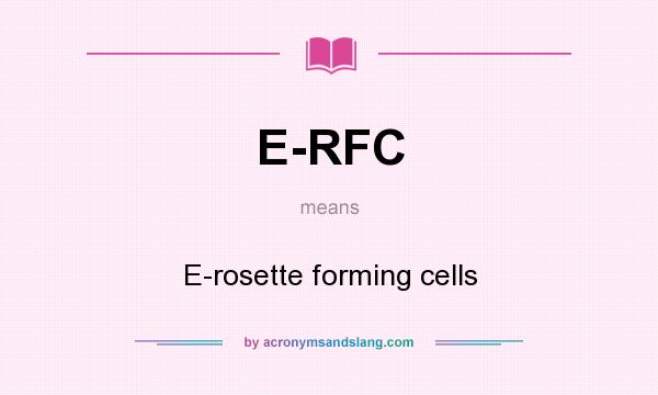 What does E-RFC mean? It stands for E-rosette forming cells