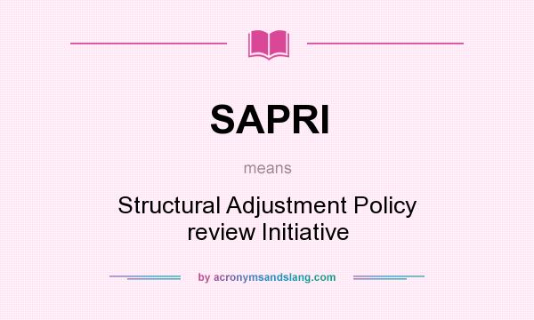 What does SAPRI mean? It stands for Structural Adjustment Policy review Initiative