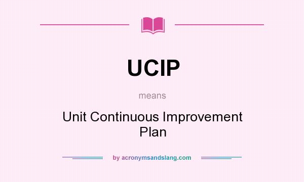 What does UCIP mean? It stands for Unit Continuous Improvement Plan