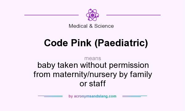 What does Code Pink (Paediatric) mean? It stands for baby taken without permission from maternity/nursery by family or staff
