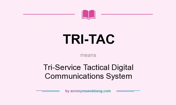 What does TRI-TAC mean? It stands for Tri-Service Tactical Digital Communications System
