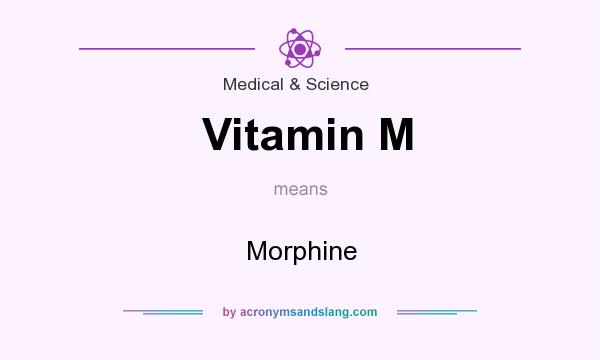What does Vitamin M mean? It stands for Morphine