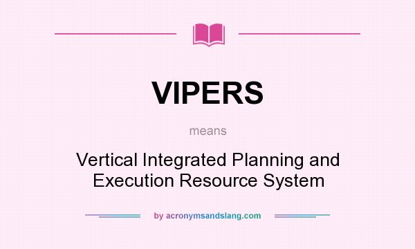 What does VIPERS mean? It stands for Vertical Integrated Planning and Execution Resource System