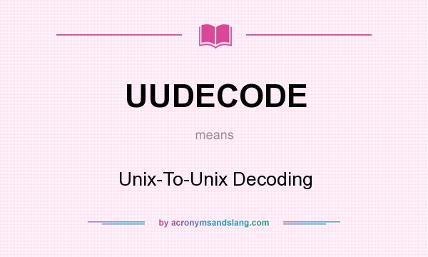 What does UUDECODE mean? It stands for Unix-To-Unix Decoding
