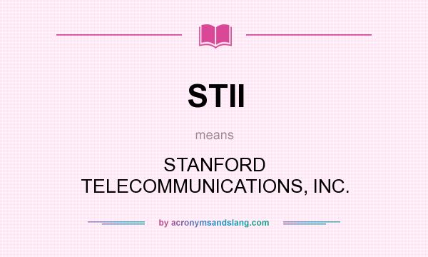 What does STII mean? It stands for STANFORD TELECOMMUNICATIONS, INC.