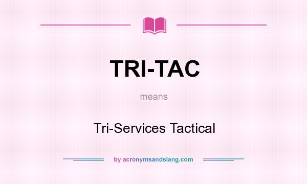 What does TRI-TAC mean? It stands for Tri-Services Tactical