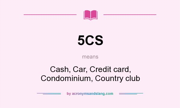 What does 5CS mean? It stands for Cash, Car, Credit card, Condominium, Country club