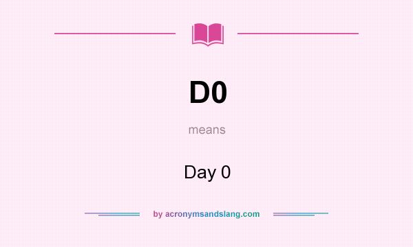 What does D0 mean? It stands for Day 0
