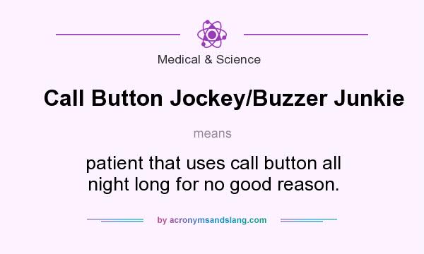 What does Call Button Jockey/Buzzer Junkie mean? It stands for patient that uses call button all night long for no good reason.