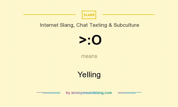 What does >:O mean? It stands for Yelling