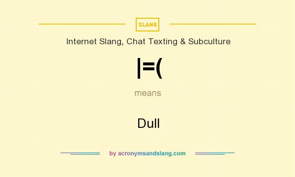 What does |=( mean? It stands for Dull