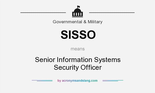 What does SISSO mean? It stands for Senior Information Systems Security Officer