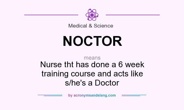 What does NOCTOR mean? It stands for Nurse tht has done a 6 week training course and acts like s/he`s a Doctor