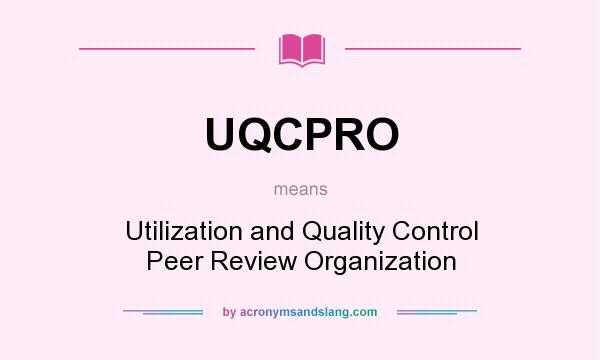 What does UQCPRO mean? It stands for Utilization and Quality Control Peer Review Organization
