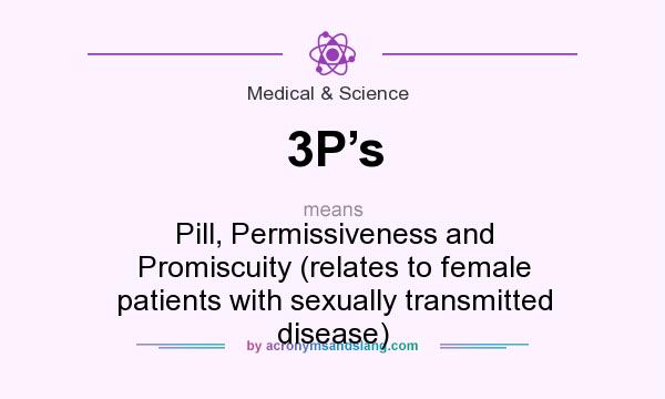 What does 3P’s mean? It stands for Pill, Permissiveness and Promiscuity (relates to female patients with sexually transmitted disease)