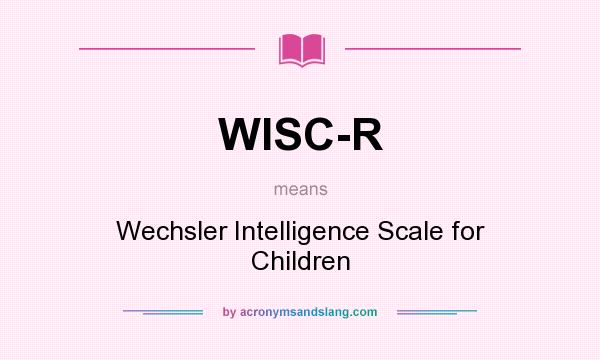 What does WISC-R mean? It stands for Wechsler Intelligence Scale for Children