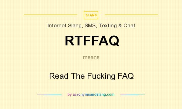 What does RTFFAQ mean? It stands for Read The Fucking FAQ