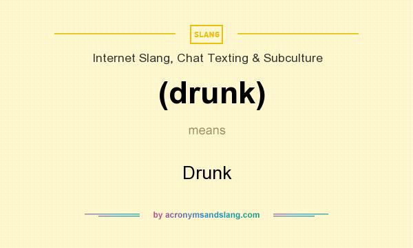 What does (drunk) mean? It stands for Drunk