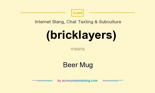What does (bricklayers) mean? It stands for Beer Mug