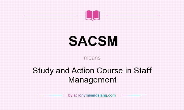 What does SACSM mean? It stands for Study and Action Course in Staff Management