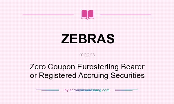 What does ZEBRAS mean? It stands for Zero Coupon Eurosterling Bearer or Registered Accruing Securities