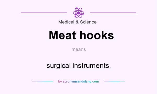 What does Meat hooks mean? It stands for surgical instruments.