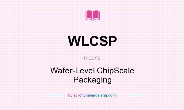 What does WLCSP mean? It stands for Wafer-Level ChipScale Packaging