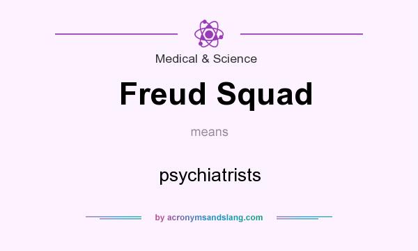 What does Freud Squad mean? It stands for psychiatrists