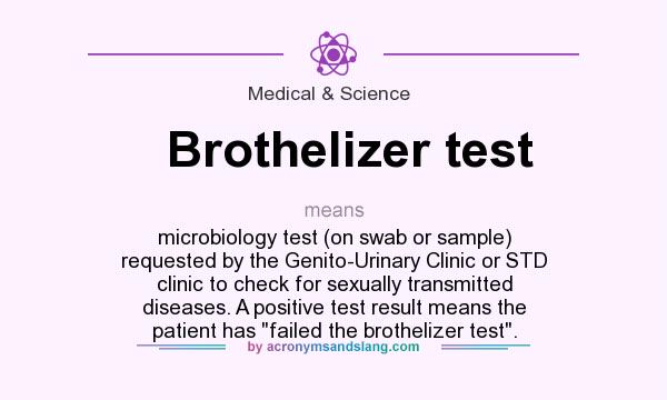 What does Brothelizer test mean? It stands for microbiology test (on swab or sample) requested by the Genito-Urinary Clinic or STD clinic to check for sexually transmitted diseases. A positive test result means the patient has 