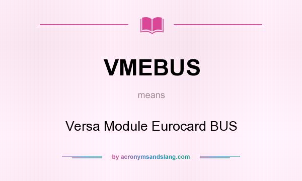 What does VMEBUS mean? It stands for Versa Module Eurocard BUS