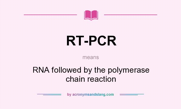 What does RT-PCR mean? It stands for RNA followed by the polymerase chain reaction