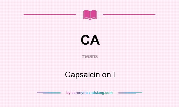 What does CA mean? It stands for Capsaicin on I