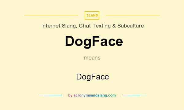 What does DogFace mean? It stands for DogFace