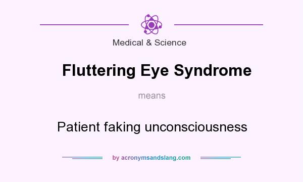 What does Fluttering Eye Syndrome mean? It stands for Patient faking unconsciousness