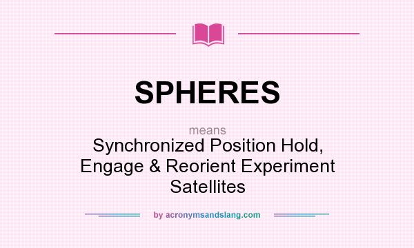 What does SPHERES mean? It stands for Synchronized Position Hold, Engage & Reorient Experiment Satellites