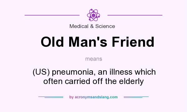 What does Old Man`s Friend mean? It stands for (US) pneumonia, an illness which often carried off the elderly