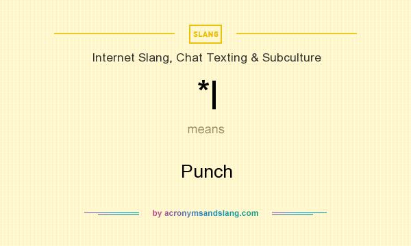 What does *| mean? It stands for Punch